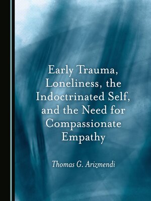 cover image of Early Trauma, Loneliness, the Indoctrinated Self, and the Need for Compassionate Empathy